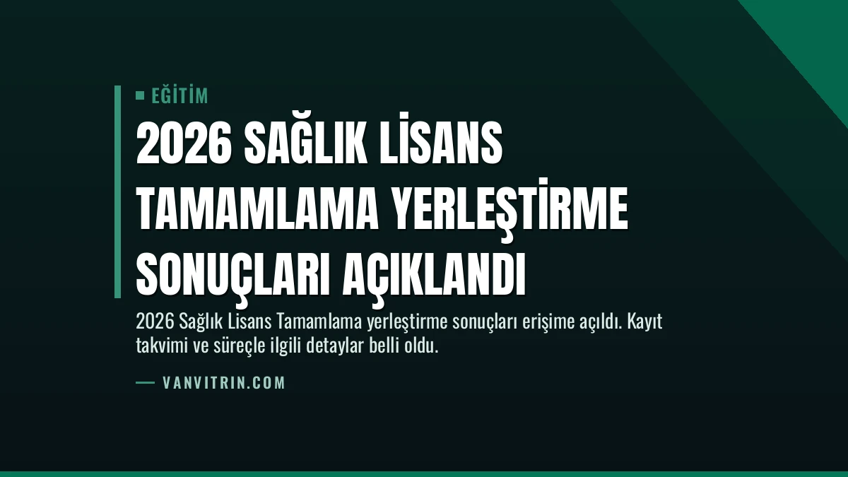 2026 Sağlık Lisans Tamamlama Yerleştirme Sonuçları Açıklandı