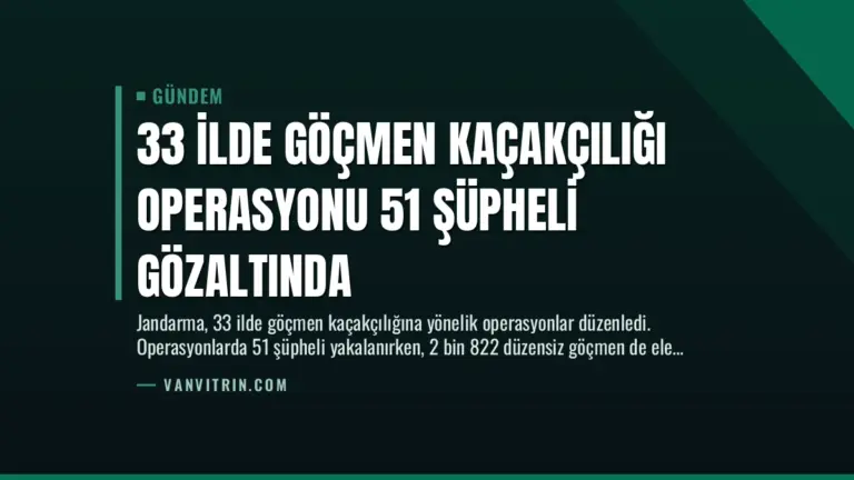 33 İlde Göçmen Kaçakçılığı Operasyonu 51 Şüpheli Gözaltında