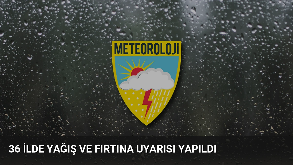 36 İlde Yağış ve Fırtına Uyarısı Yapıldı