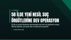 58 İlde Yeni Nesil Suç Örgütlerine Dev Operasyon