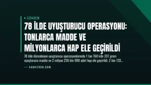 78 İlde Uyuşturucu Operasyonu: Tonlarca Madde ve Milyonlarca Hap Ele Geçirildi