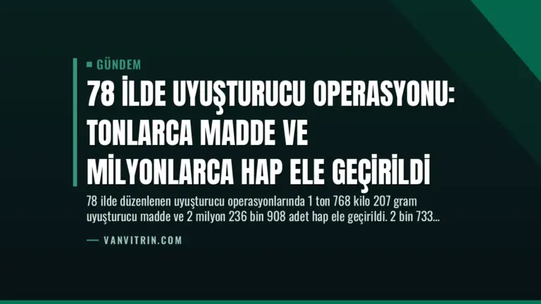 78 İlde Uyuşturucu Operasyonu: Tonlarca Madde ve Milyonlarca Hap Ele Geçirildi