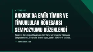 Ankara’da Emîr Timur ve Timurlular Rönesansı Sempozyumu Düzenlendi