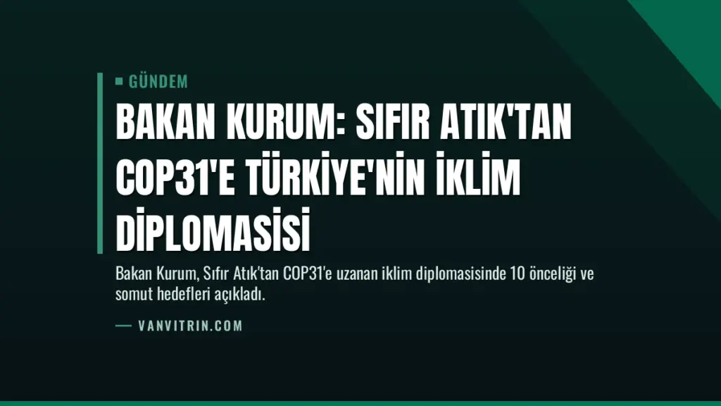 Bakan Kurum: Sıfır Atık'tan COP31'e Türkiye'nin İklim Diplomasisi