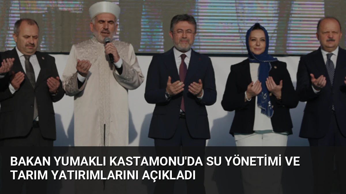 Bakan Yumaklı Kastamonu’da Su Yönetimi ve Tarım Yatırımlarını Açıkladı