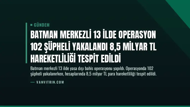 Batman Merkezli 13 İlde Operasyon 102 Şüpheli Yakalandı 8,5 Milyar TL Hareketliliği Tespit Edildi