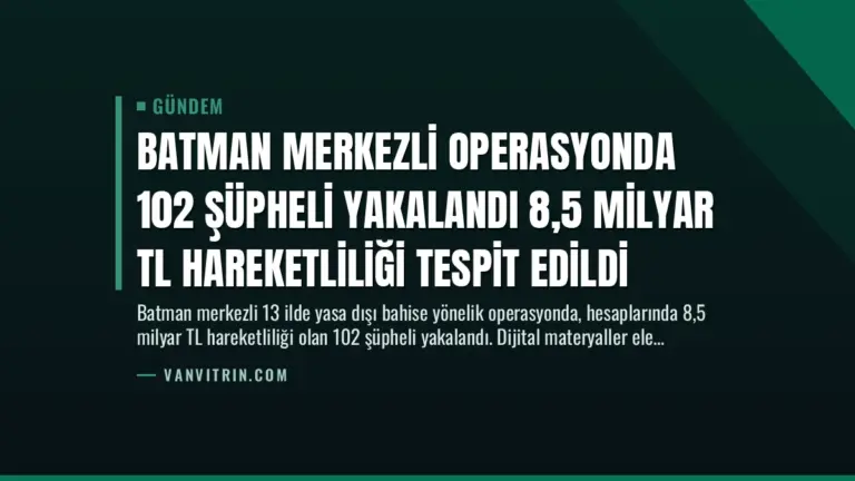 Batman Merkezli Operasyonda 102 Şüpheli Yakalandı 8,5 Milyar TL Hareketliliği Tespit Edildi