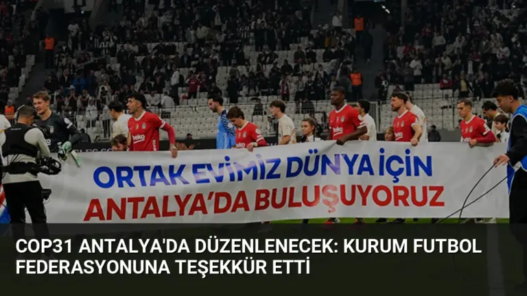 COP31 Antalya'da Düzenlenecek: Kurum Futbol Federasyonuna Teşekkür Etti