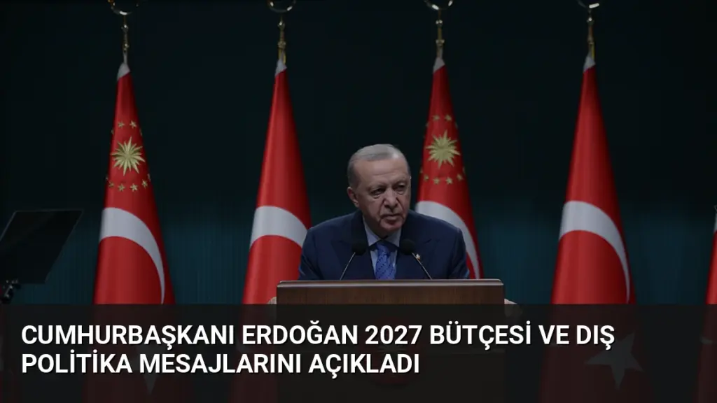 Cumhurbaşkanı Erdoğan 2027 Bütçesi ve Dış Politika Mesajlarını Açıkladı