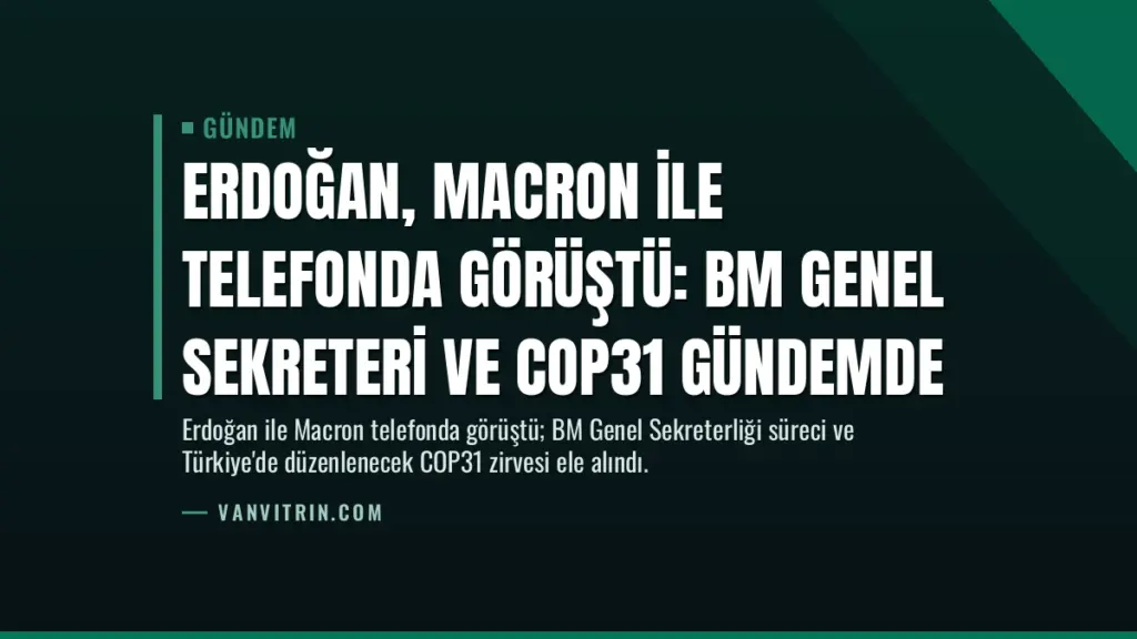 Erdoğan, Macron ile telefonda görüştü: BM Genel Sekreteri ve COP31 gündemde