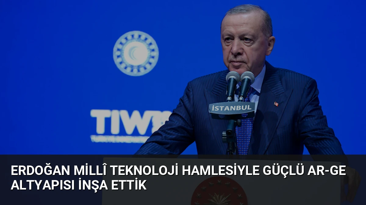 Erdoğan Millî Teknoloji Hamlesiyle Güçlü AR-GE Altyapısı İnşa Ettik