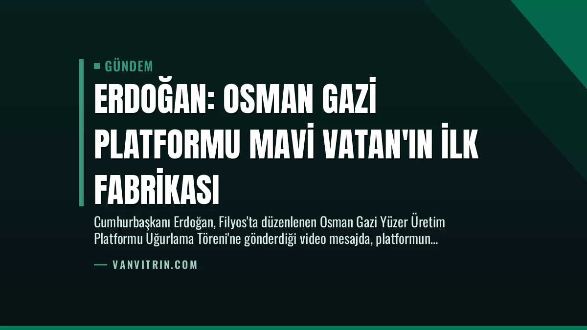 Erdoğan: Osman Gazi Platformu Mavi Vatan’ın İlk Fabrikası