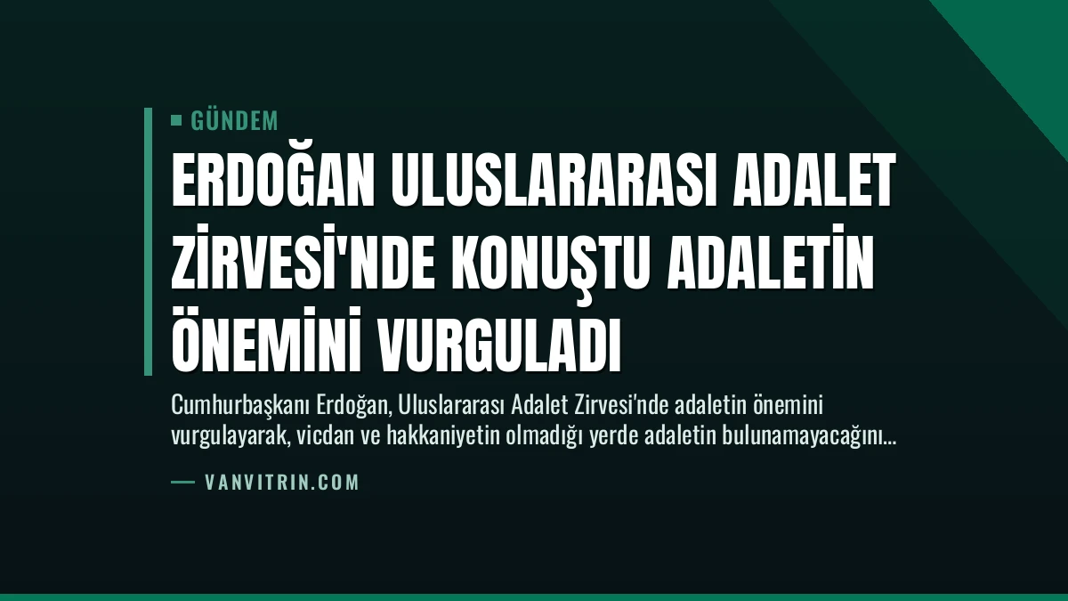Erdoğan Uluslararası Adalet Zirvesi’nde konuştu Adaletin önemini vurguladı