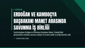 Erdoğan ve Kamboçya Başbakanı Manet Arasında Savunma İş Birliği