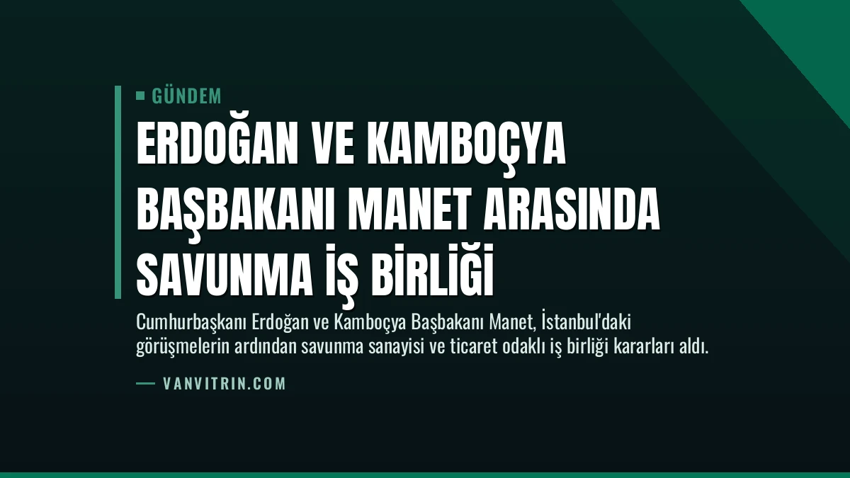 Erdoğan ve Kamboçya Başbakanı Manet Arasında Savunma İş Birliği
