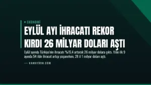 Eylül Ayı İhracatı Rekor Kırdı 26 Milyar Doları Aştı