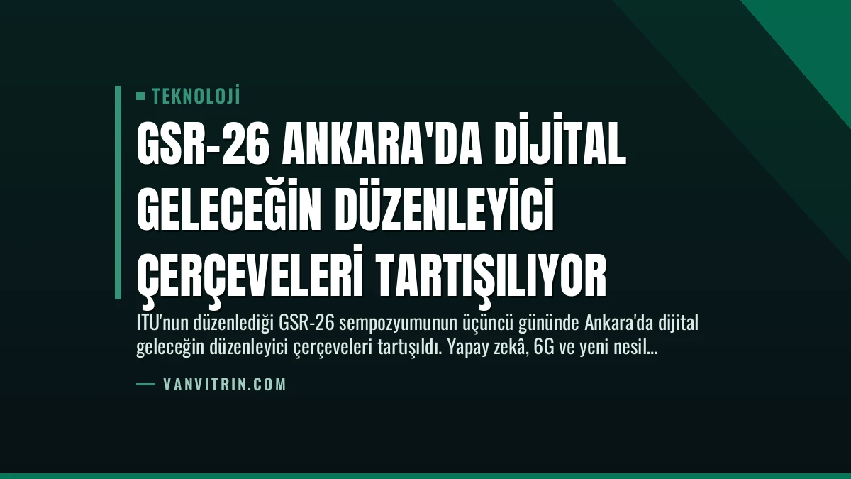 GSR-26 Ankara’da Dijital Geleceğin Düzenleyici Çerçeveleri Tartışılıyor