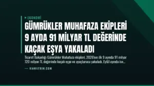 Gümrükler Muhafaza Ekipleri 9 Ayda 91 Milyar TL Değerinde Kaçak Eşya Yakaladı