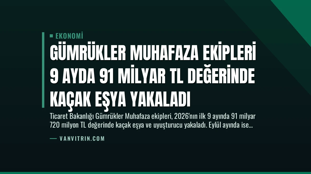 Gümrükler Muhafaza Ekipleri 9 Ayda 91 Milyar TL Değerinde Kaçak Eşya Yakaladı
