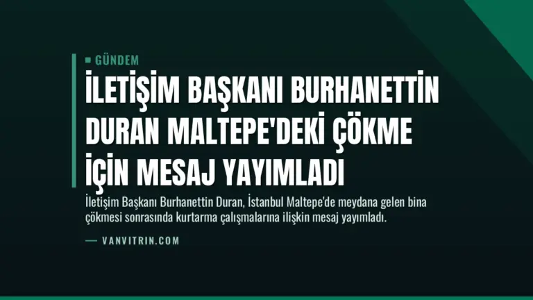 İletişim Başkanı Burhanettin Duran Maltepe’deki Çökme İçin Mesaj Yayımladı