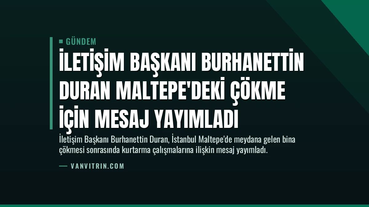 İletişim Başkanı Burhanettin Duran Maltepe’deki Çökme İçin Mesaj Yayımladı