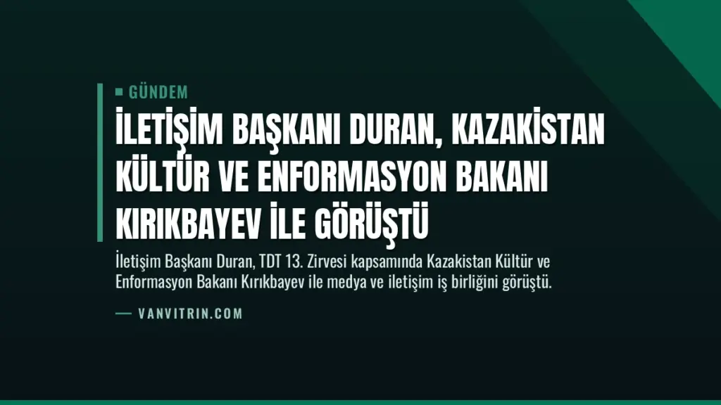 İletişim Başkanı Duran, Kazakistan Kültür ve Enformasyon Bakanı Kırıkbayev ile görüştü