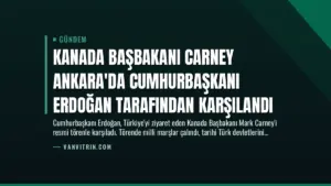 Kanada Başbakanı Carney Ankara’da Cumhurbaşkanı Erdoğan Tarafından Karşılandı