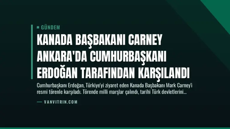 Kanada Başbakanı Carney Ankara’da Cumhurbaşkanı Erdoğan Tarafından Karşılandı
