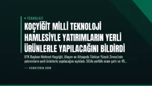 Koçyiğit Milli Teknoloji Hamlesiyle Yatırımların Yerli Ürünlerle Yapılacağını Bildirdi