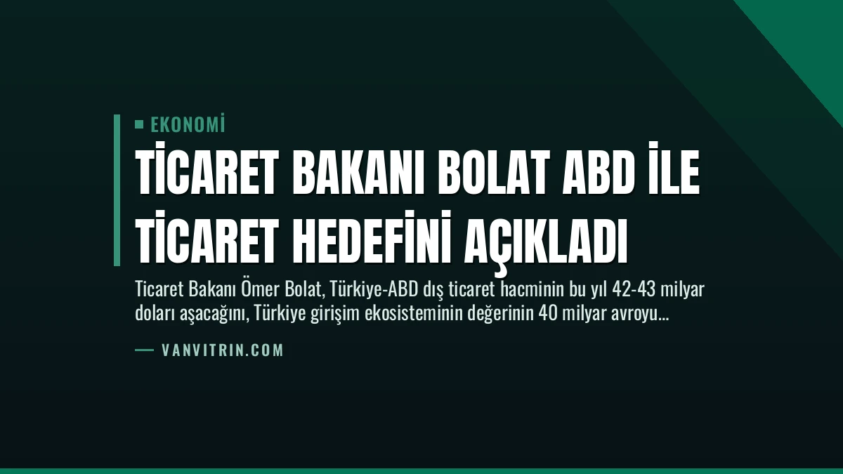 Ticaret Bakanı Bolat ABD ile Ticaret Hedefini Açıkladı