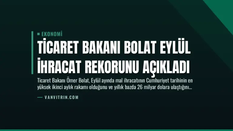 Ticaret Bakanı Bolat Eylül İhracat Rekorunu Açıkladı