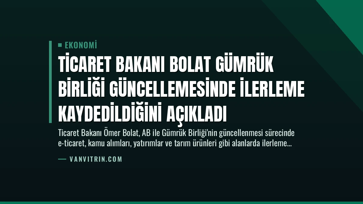 Ticaret Bakanı Bolat Gümrük Birliği Güncellemesinde İlerleme Kaydedildiğini Açıkladı
