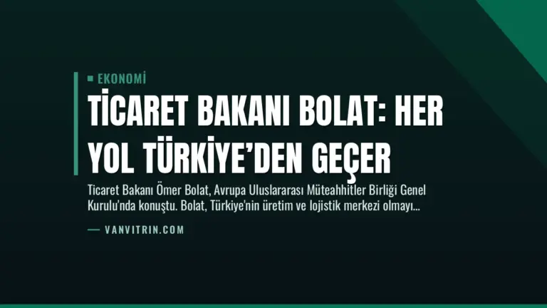 Ticaret Bakanı Bolat: Her Yol Türkiye’den Geçer
