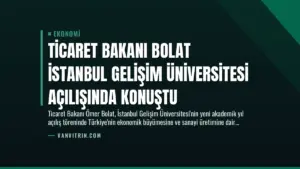 Ticaret Bakanı Bolat İstanbul Gelişim Üniversitesi Açılışında Konuştu