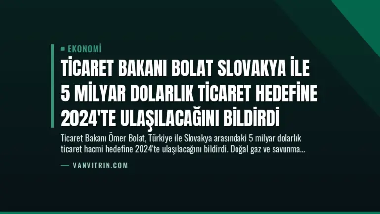 Ticaret Bakanı Bolat Slovakya İle 5 Milyar Dolarlık Ticaret Hedefine 2024’te Ulaşılacağını Bildirdi