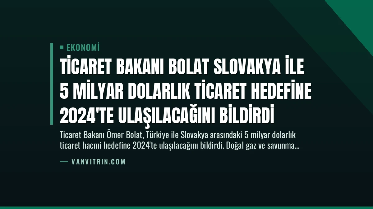 Ticaret Bakanı Bolat Slovakya İle 5 Milyar Dolarlık Ticaret Hedefine 2024’te Ulaşılacağını Bildirdi