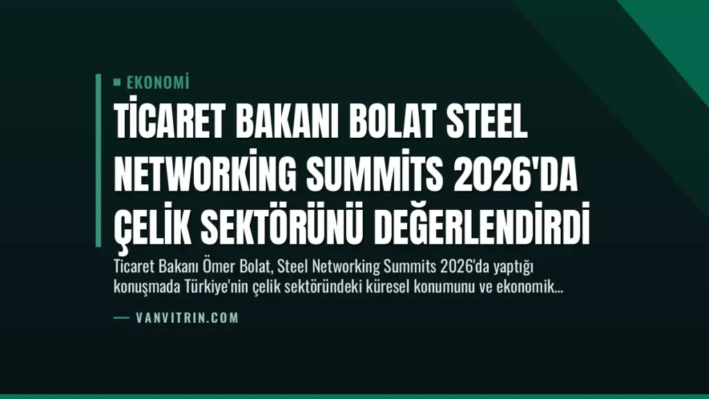 Ticaret Bakanı Bolat Steel Networking Summits 2026'da Çelik Sektörünü Değerlendirdi