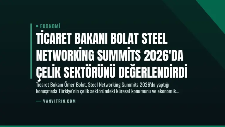 Ticaret Bakanı Bolat Steel Networking Summits 2026'da Çelik Sektörünü Değerlendirdi