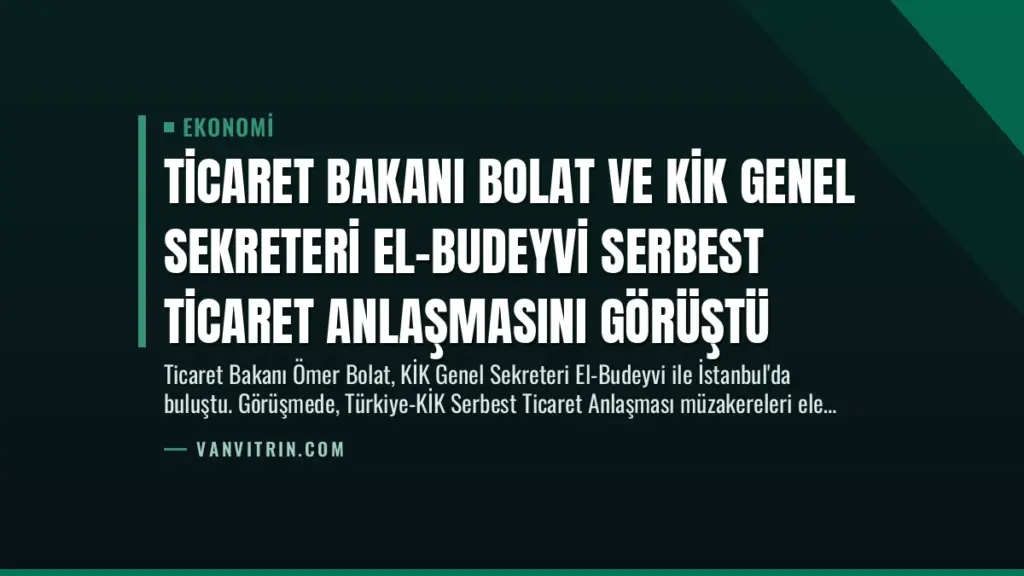 Ticaret Bakanı Bolat ve KİK Genel Sekreteri El-Budeyvi Serbest Ticaret Anlaşmasını Görüştü