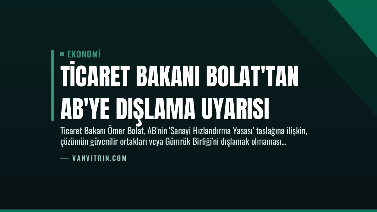 Ticaret Bakanı Bolat’tan AB’ye Dışlama Uyarısı