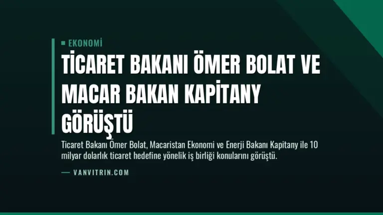 Ticaret Bakanı Ömer Bolat ve Macar Bakan Kapitany Görüştü