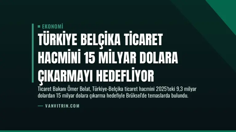 Türkiye Belçika Ticaret Hacmini 15 Milyar Dolara Çıkarmayı Hedefliyor