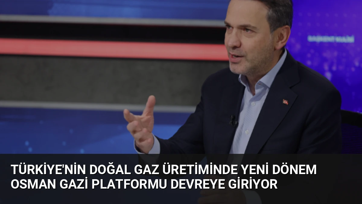 Türkiye’nin Doğal Gaz Üretiminde Yeni Dönem Osman Gazi Platformu Devreye Giriyor